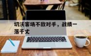 开云平台-切沃客场不敌对手，战绩一落千丈的简单介绍